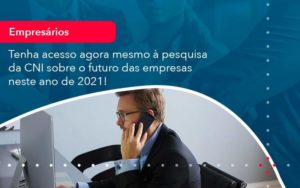 Tenha Acesso Agora Mesmo A Pesquisa Da Cni Sobre O Futuro Das Empresas Neste Ano De 2021 1 Organização Contábil Lawini - FIDUCIA Contabilidade | Assessoria e Consultoria no Rio de Janeiro