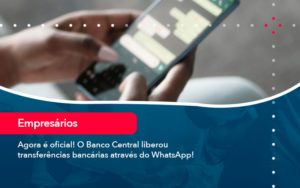 Agora E Oficial O Banco Central Liberou Transferencias Bancarias Atraves Do Whatsapp - FIDUCIA Contabilidade | Assessoria e Consultoria no Rio de Janeiro