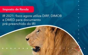 Ir 2021 Fisco Agora Utiliza Dirf Dimob E Dmed Para Documento Pre Preenchido Do Ir 1 Organização Contábil Lawini - FIDUCIA Contabilidade | Assessoria e Consultoria no Rio de Janeiro
