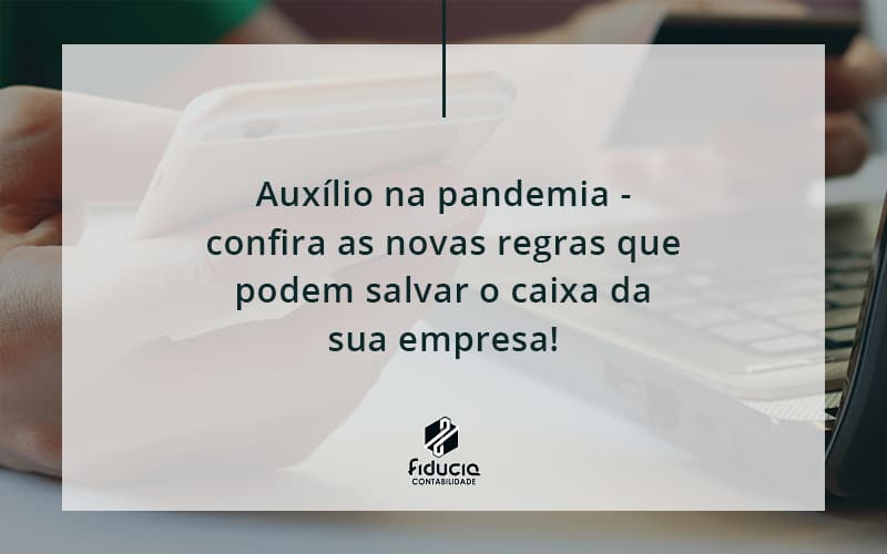 Auxilio Na Pandemia Confira As Novas Regras Que Podem Salvar O Caixa Da Sua Empresa Fiducia - FIDUCIA Contabilidade | Assessoria e Consultoria no Rio de Janeiro