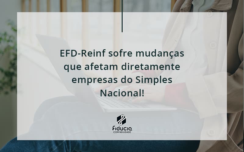 Efd Reinf Sofre Mudancas Que Afetam Diretamente Empresas Do Simples Nacional Fiducia - FIDUCIA Contabilidade | Assessoria e Consultoria no Rio de Janeiro