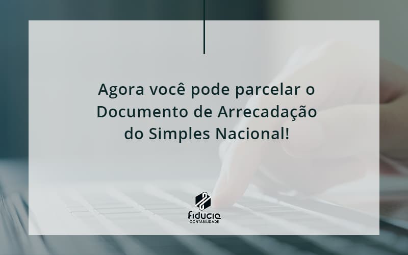 Agora Você Pode Parcelar O Documento De Arrecadação Do Simples Nacional! Fiducia - FIDUCIA Contabilidade | Assessoria e Consultoria no Rio de Janeiro