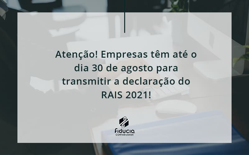 Empresas Têm Até O Dia 30 De Agosto Para Transmitir A Declaração Do Rais 2021 Fiducia - FIDUCIA Contabilidade | Assessoria e Consultoria no Rio de Janeiro