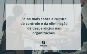 Saiba Mais Sobre A Cultura Do Controle E Da Eliminação De Desperdícios Nas Organizações. Fiducia - FIDUCIA Contabilidade | Assessoria e Consultoria no Rio de Janeiro