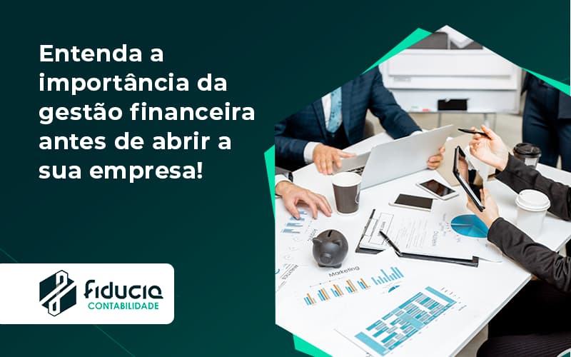 Entenda A Importância Da Gestão Financeira Antes De Abrir A Sua Empresa Fiducia - FIDUCIA Contabilidade | Assessoria e Consultoria no Rio de Janeiro