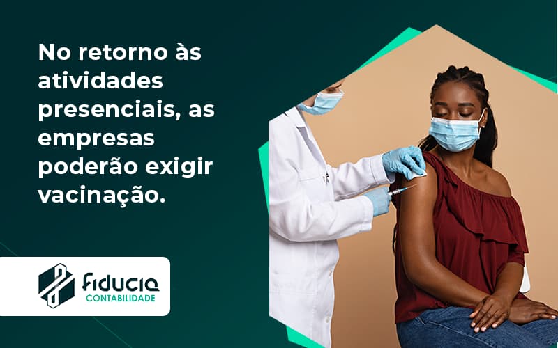 No Retorno às Atividades Presenciais, As Empresas Poderão Exigir Vacinação. Saiba Mais Fiducia - FIDUCIA Contabilidade | Assessoria e Consultoria no Rio de Janeiro