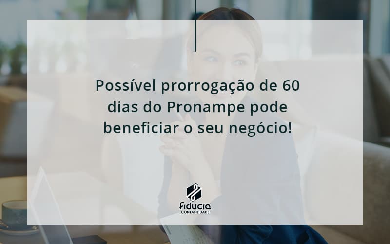 Possível Prorrogação De 60 Dias Do Pronampe Pode Beneficiar O Seu Negócio Fiducia - FIDUCIA Contabilidade | Assessoria e Consultoria no Rio de Janeiro