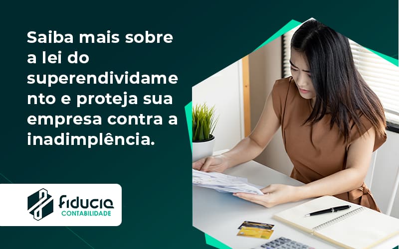 Saiba Mais Sobre A Lei Do Superendividamento E Proteja Sua Empresa Contra A Inadimplência. Fiducia - FIDUCIA Contabilidade | Assessoria e Consultoria no Rio de Janeiro