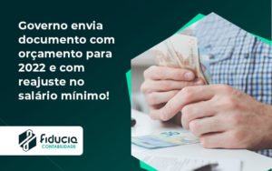 Governo Envia Documento Com Orçamento Para 2022 E Com Reajuste No Salário Mínimo! Fiducia - FIDUCIA Contabilidade | Assessoria e Consultoria no Rio de Janeiro