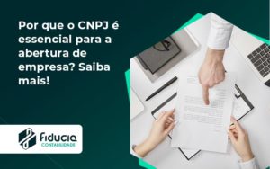 Por Que O Cnpj é Essencial Para A Abertura De Empresa Fiducia - FIDUCIA Contabilidade | Assessoria e Consultoria no Rio de Janeiro