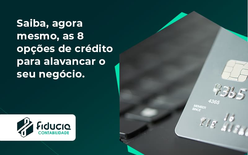 Saiba, Agora Mesmo, As 8 Opções De Crédito Para Alavancar O Seu Negócio. Fiducia - FIDUCIA Contabilidade | Assessoria e Consultoria no Rio de Janeiro