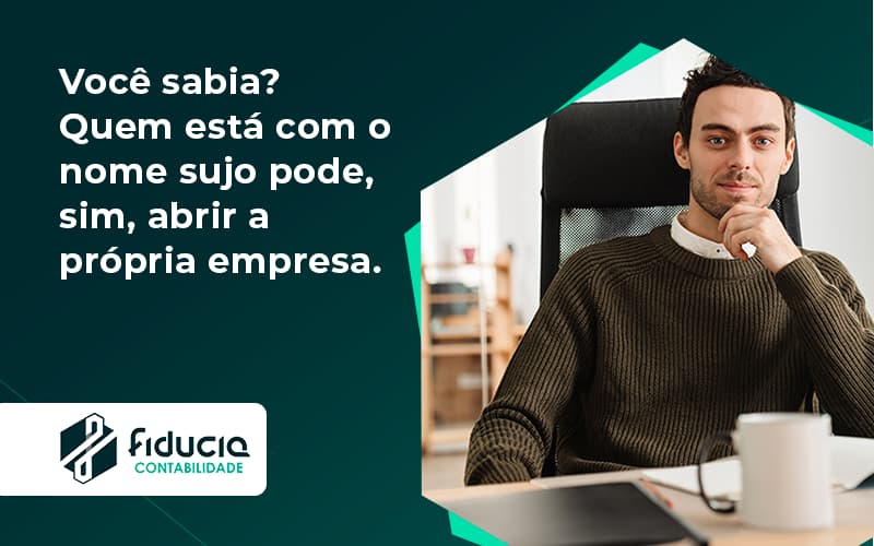 Quem Está Com O Nome Sujo Pode, Sim, Abrir A Própria Empresa. Fiducia - FIDUCIA Contabilidade | Assessoria e Consultoria no Rio de Janeiro