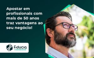 Apostar Em Profissionais De Mais De 50 Anos Fiducia - FIDUCIA Contabilidade | Assessoria e Consultoria no Rio de Janeiro